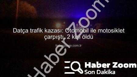 Datça trafik kazası: Otomobil ile motosiklet çarpıştı, 2 kişi öldü