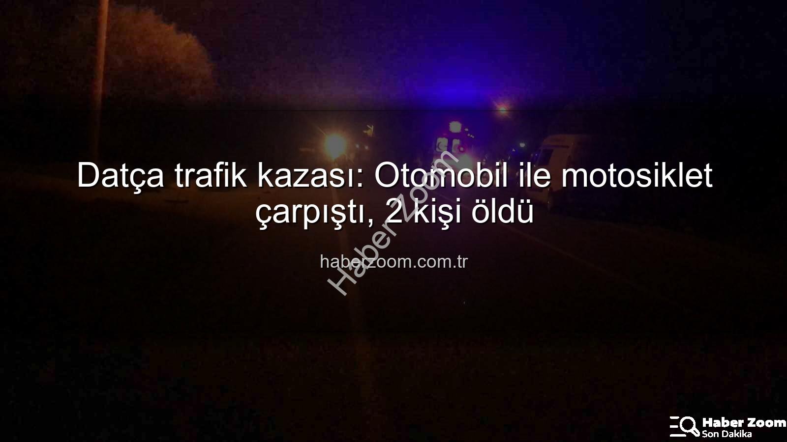 Datça trafik kazası - Datça trafik kazası: Otomobil ile motosiklet çarpıştı, 2 kişi öldü