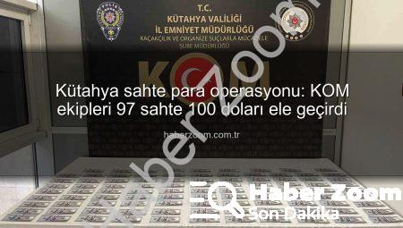 Kütahya sahte para operasyonu: KOM ekipleri 97 sahte 100 doları ele geçirdi