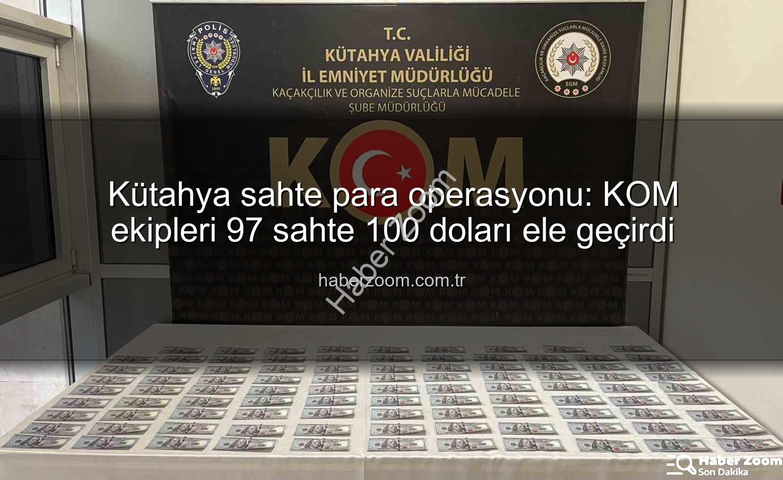 Kütahya sahte para operasyonu - Kütahya sahte para operasyonu: KOM ekipleri 97 sahte 100 doları ele geçirdi