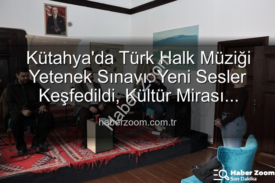 Türk Halk Müziği Yetenek Sınavı - Kütahya'da Türk Halk Müziği Yetenek Sınavı: Yeni Sesler Keşfedildi, Kültür Mirası Canlanıyor
