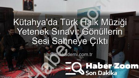 Kütahya’da Türk Halk Müziği Yetenek Sınavı: Yeni Sesler Keşfediliyor!