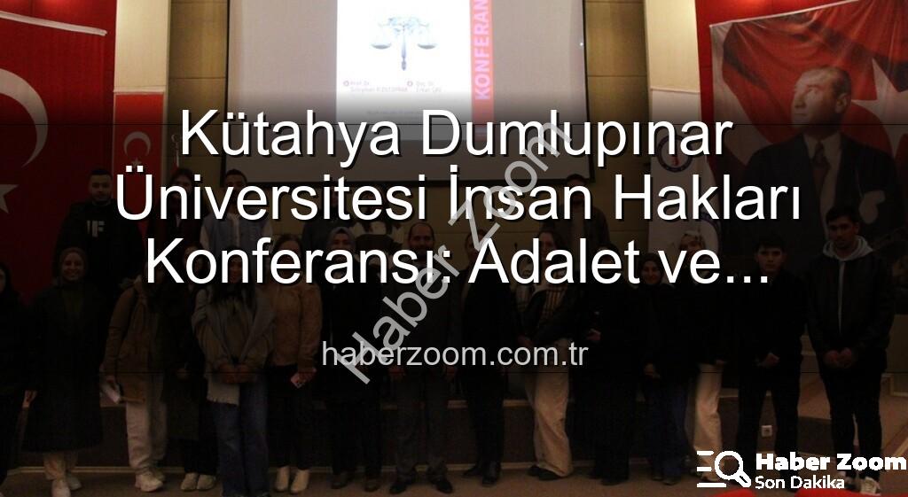 İnsan Hakları Konferansı - Kütahya Dumlupınar Üniversitesi İnsan Hakları Konferansı: Adalet ve Küresel Haklar Masaya Yatırıldı