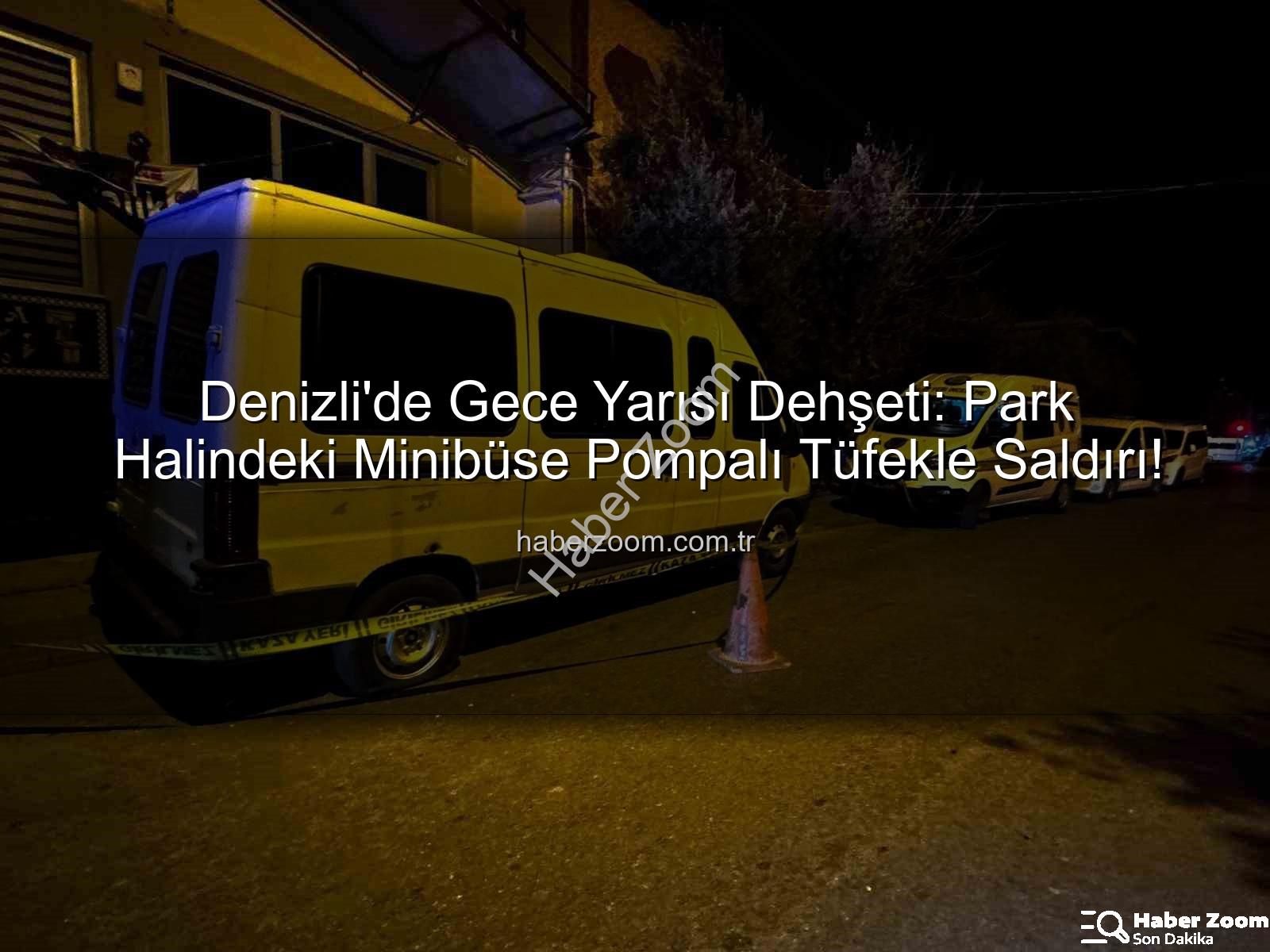 minibüse silahlı saldırı - Denizli'de Gece Yarısı Dehşeti: Park Halindeki Minibüse Pompalı Tüfekle Saldırı!