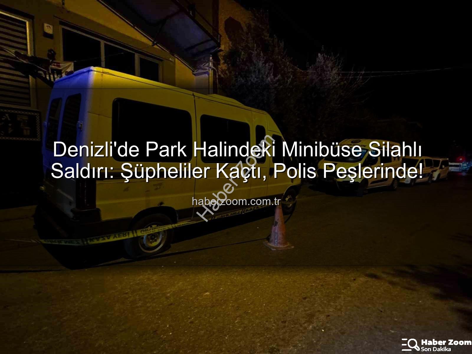 minibüse silahlı saldırı - Denizli'de Park Halindeki Minibüse Silahlı Saldırı: Şüpheliler Kaçtı, Polis Peşlerinde!