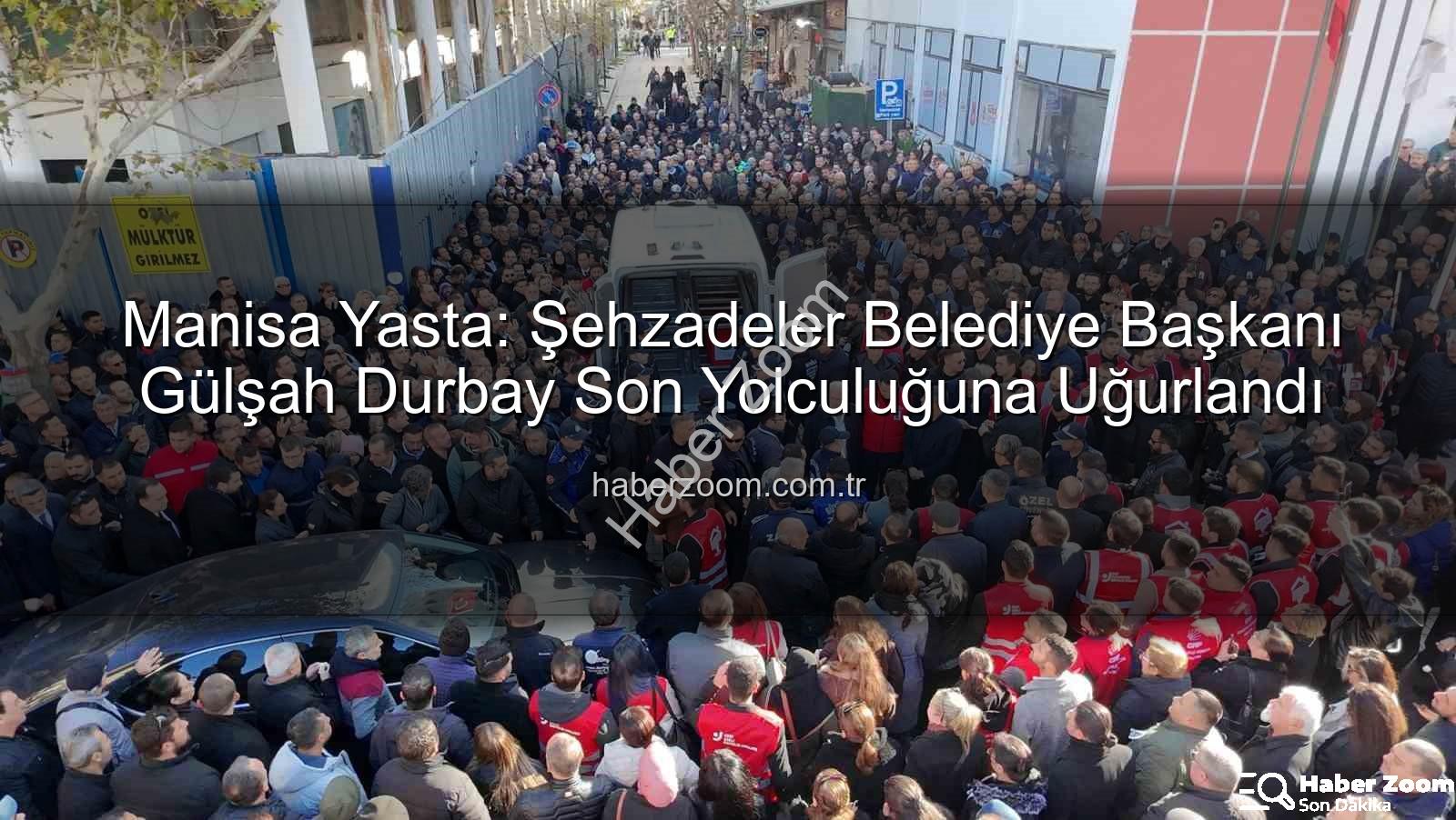 Şehzadeler Belediye Başkanı Gülşah Durbay - Manisa Yasta: Şehzadeler Belediye Başkanı Gülşah Durbay Son Yolculuğuna Uğurlandı