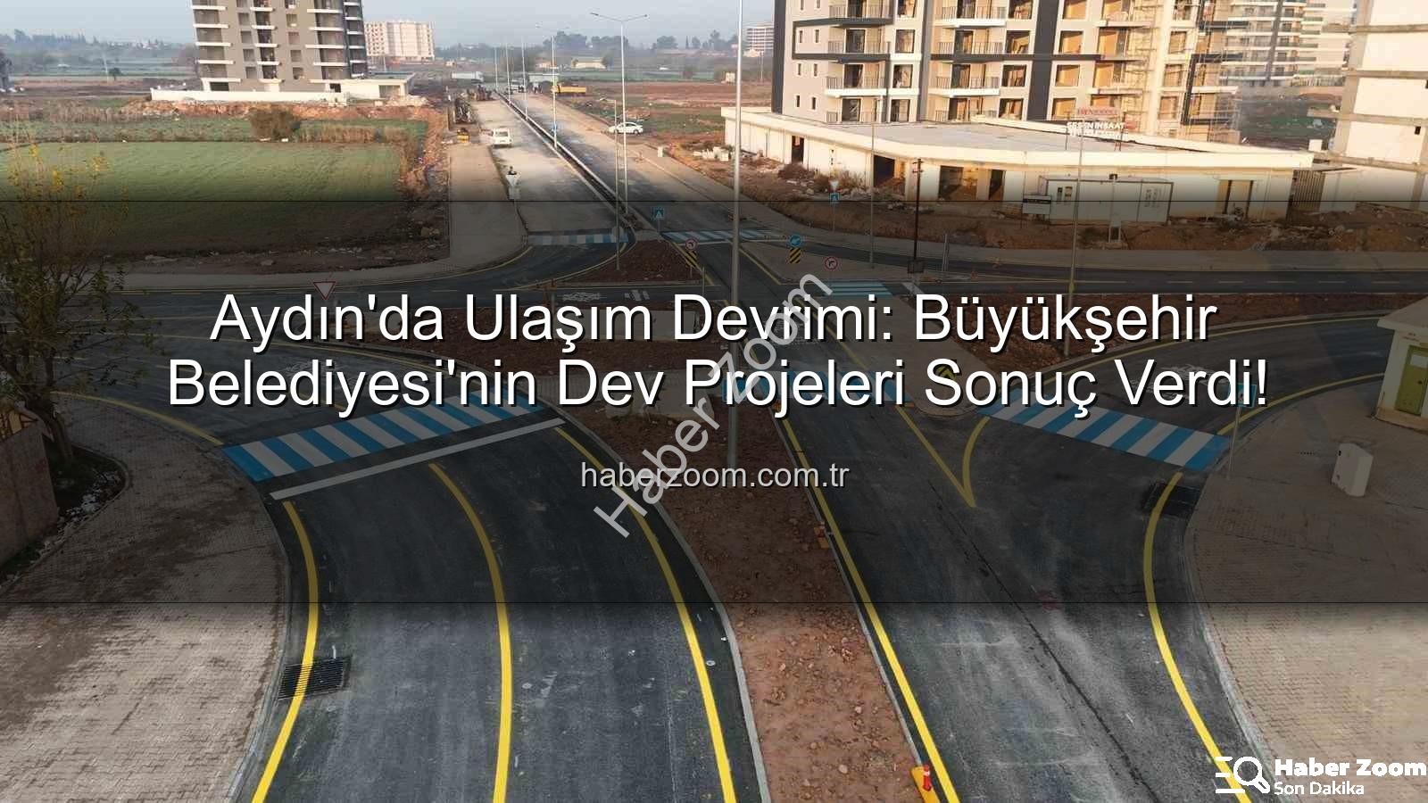 Aydın ulaşım altyapısı - Aydın'da Ulaşım Devrimi: Büyükşehir Belediyesi'nin Dev Projeleri Sonuç Verdi!
