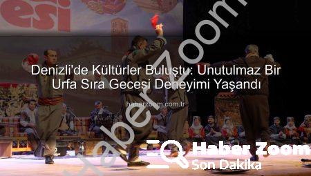 Denizli’de Kültürler Buluştu: Unutulmaz Bir Urfa Sıra Gecesi Deneyimi Yaşandı