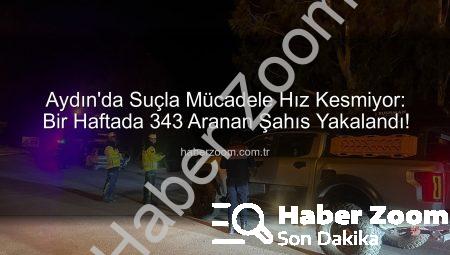 Aydın’da Suçla Mücadele Hız Kesmiyor: Bir Haftada 343 Aranan Şahıs Yakalandı!