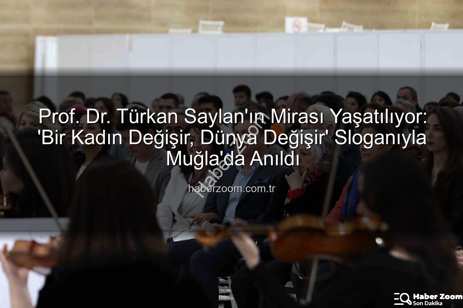 Türkan Saylan mirası - Prof. Dr. Türkan Saylan'ın Mirası Yaşatılıyor: 'Bir Kadın Değişir, Dünya Değişir' Sloganıyla Muğla'da Anıldı