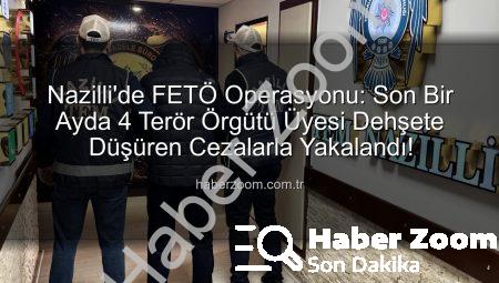 Nazilli’de FETÖ Operasyonu: Son Bir Ayda 4 Terör Örgütü Üyesi Dehşete Düşüren Cezalarla Yakalandı!