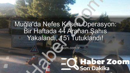 Muğla’da Nefes Kesen Operasyon: Bir Haftada 44 Aranan Şahıs Yakalandı, 15’i Tutuklandı!
