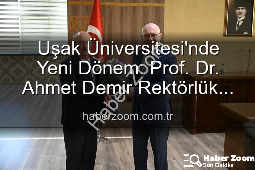 Uşak Üniversitesi Rektörlük - Uşak Üniversitesi'nde Yeni Dönem: Prof. Dr. Ahmet Demir Rektörlük Görevini Devraldı