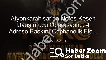Afyonkarahisar’da Nefes Kesen Uyuşturucu Operasyonu: 4 Adrese Baskın, Cephanelik Ele Geçirildi!