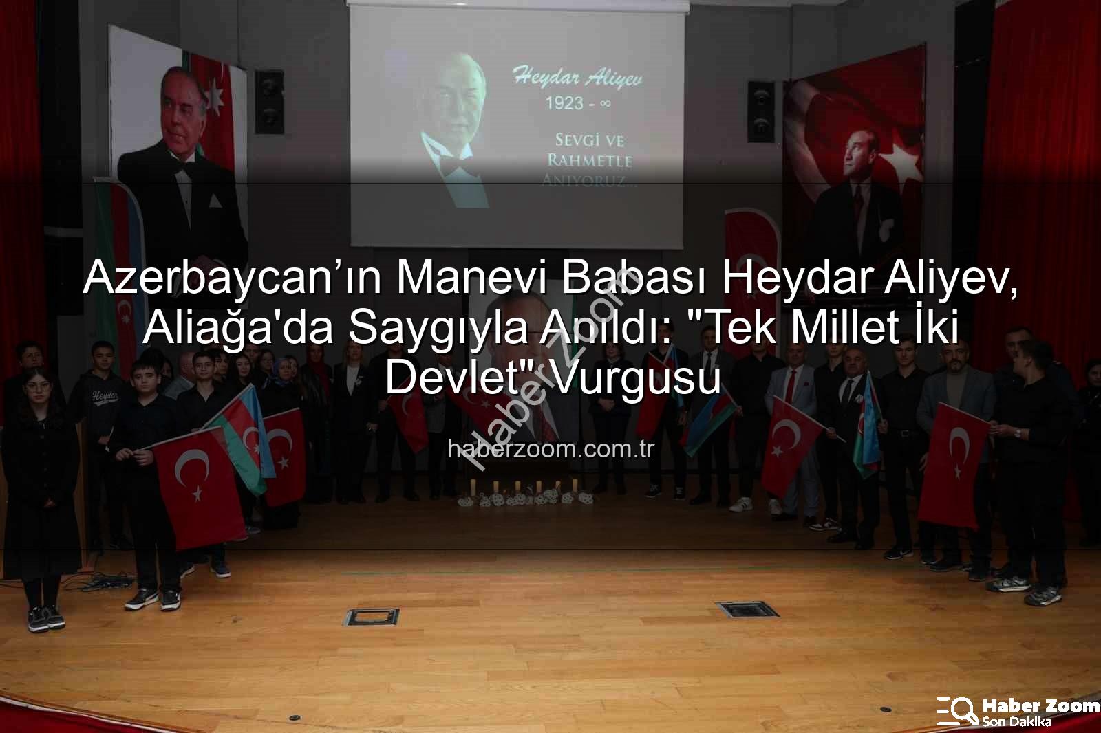 Heydar Aliyev anıldı - Azerbaycan’ın Manevi Babası Heydar Aliyev, Aliağa'da Saygıyla Anıldı: "Tek Millet İki Devlet" Vurgusu