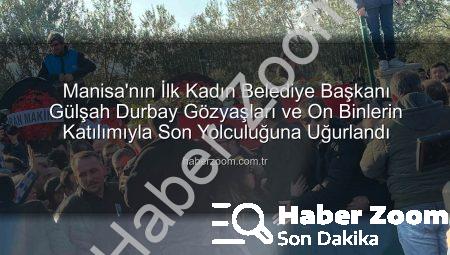 Manisa’nın İlk Kadın Belediye Başkanı Gülşah Durbay Gözyaşları ve On Binlerin Katılımıyla Son Yolculuğuna Uğurlandı