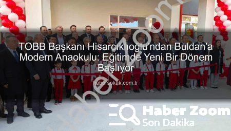 Hisarcıklıoğlu’ndan Buldan’a Değerli Hediye: TOBB Anaokulu Hizmete Açıldı
