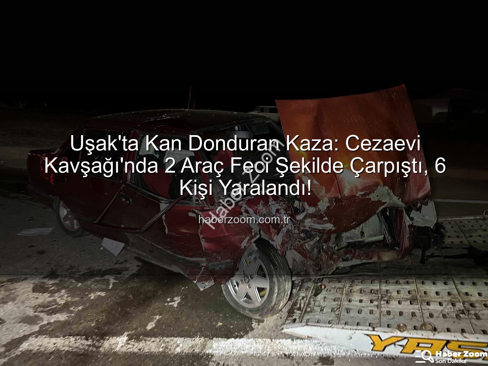 Uşak kaza - Uşak'ta Kan Donduran Kaza: Cezaevi Kavşağı'nda 2 Araç Feci Şekilde Çarpıştı, 6 Kişi Yaralandı!