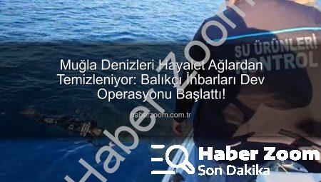 Muğla Denizleri Hayalet Ağlardan Temizleniyor: Balıkçı İhbarları Dev Operasyonu Başlattı!