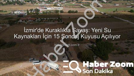 İzmir’de Kuraklıkla Savaş: Yeni Su Kaynakları İçin 15 Sondaj Kuyusu Açılıyor