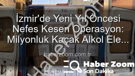 İzmir’de Yeni Yıl Öncesi Nefes Kesen Operasyon: Milyonluk Kaçak Alkol Ele Geçirildi!
