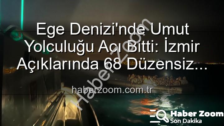 düzensiz göçmen - Ege Denizi'nde Umut Yolculuğu Acı Bitti: İzmir Açıklarında 68 Düzensiz Göçmen Kurtarıldı