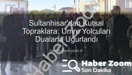 Sultanhisar’dan Kutsal Topraklara: Umre Yolcuları Dualarla Uğurlandı