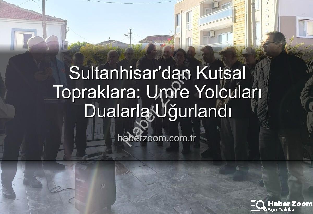 umre yolcuları - Sultanhisar'dan Kutsal Topraklara: Umre Yolcuları Dualarla Uğurlandı