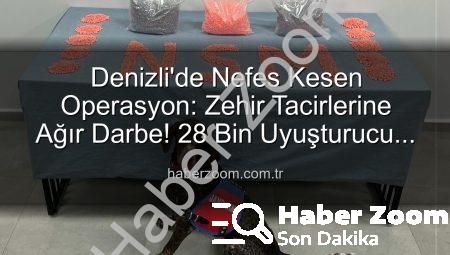 Denizli’de Nefes Kesen Operasyon: Zehir Tacirlerine Ağır Darbe! 28 Bin Uyuşturucu Hap Ele Geçirildi
