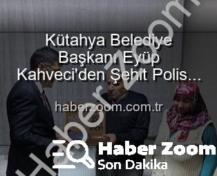 Kütahya Belediye Başkanı Eyüp Kahveci’den Şehit Polis Alaattin Özdemir Ailesine Anlamlı Ziyaret: Vatan Borcu Unutulmadı