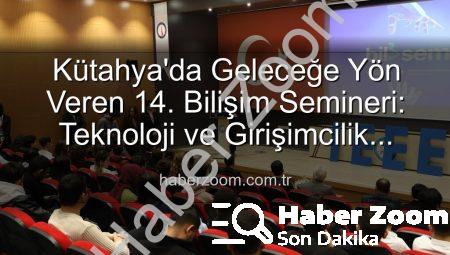 Kütahya’da Geleceğe Yön Veren 14. Bilişim Semineri: Teknoloji ve Girişimcilik Buluşması