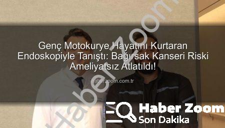 Genç Motokurye Hayatını Kurtaran Endoskopiyle Tanıştı: Bağırsak Kanseri Riski Ameliyatsız Atlatıldı!