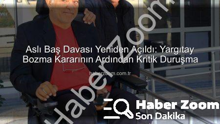 Aslı Baş Davası Yeniden Açıldı: Yargıtay Bozma Kararının Ardından Kritik Duruşma