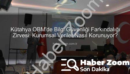 Kütahya OBM’de Bilgi Güvenliği Farkındalığı Zirvesi: Kurumsal Veriler Nasıl Korunuyor?