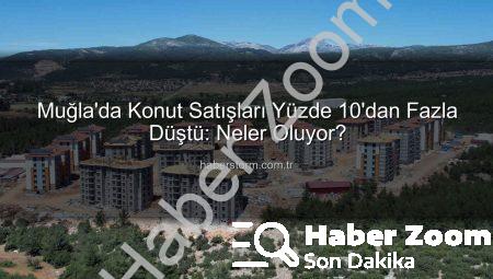 Muğla’da Konut Satışları Yüzde 10’dan Fazla Düştü: İşte Detaylar!