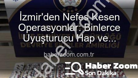 İzmir’den Nefes Kesen Operasyonlar: Binlerce Uyuşturucu Hap ve Aranan Şahıslar Tek Tek Yakalandı!