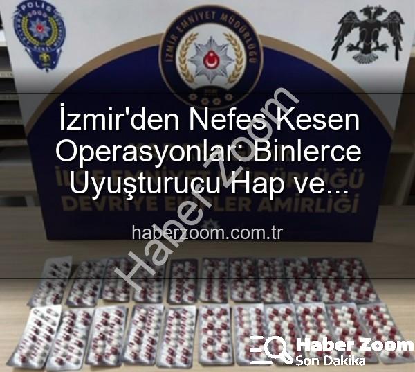 İzmir uyuşturucu operasyonları - İzmir'den Nefes Kesen Operasyonlar: Binlerce Uyuşturucu Hap ve Aranan Şahıslar Tek Tek Yakalandı!