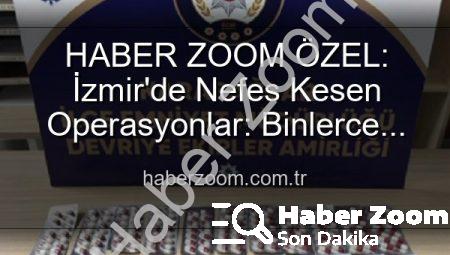 HABER ZOOM ÖZEL: İzmir’de Nefes Kesen Operasyonlar: Binlerce Uyuşturucu Hap ve Çok Sayıda Silah Ele Geçirildi, 329 Aranan Şahıs Yakalandı!