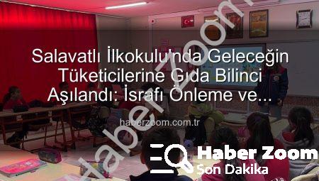 Salavatlı İlkokulu’nda Geleceğin Tüketicilerine Gıda Bilinci Aşılandı: İsrafı Önleme ve Sağlıklı Seçimler İlk Ders Oldu