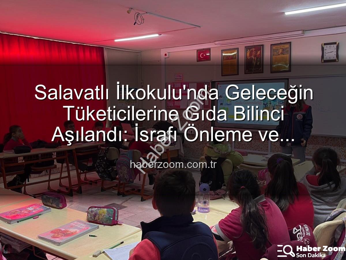 gıda bilinci eğitimi - Salavatlı İlkokulu'nda Geleceğin Tüketicilerine Gıda Bilinci Aşılandı: İsrafı Önleme ve Sağlıklı Seçimler İlk Ders Oldu