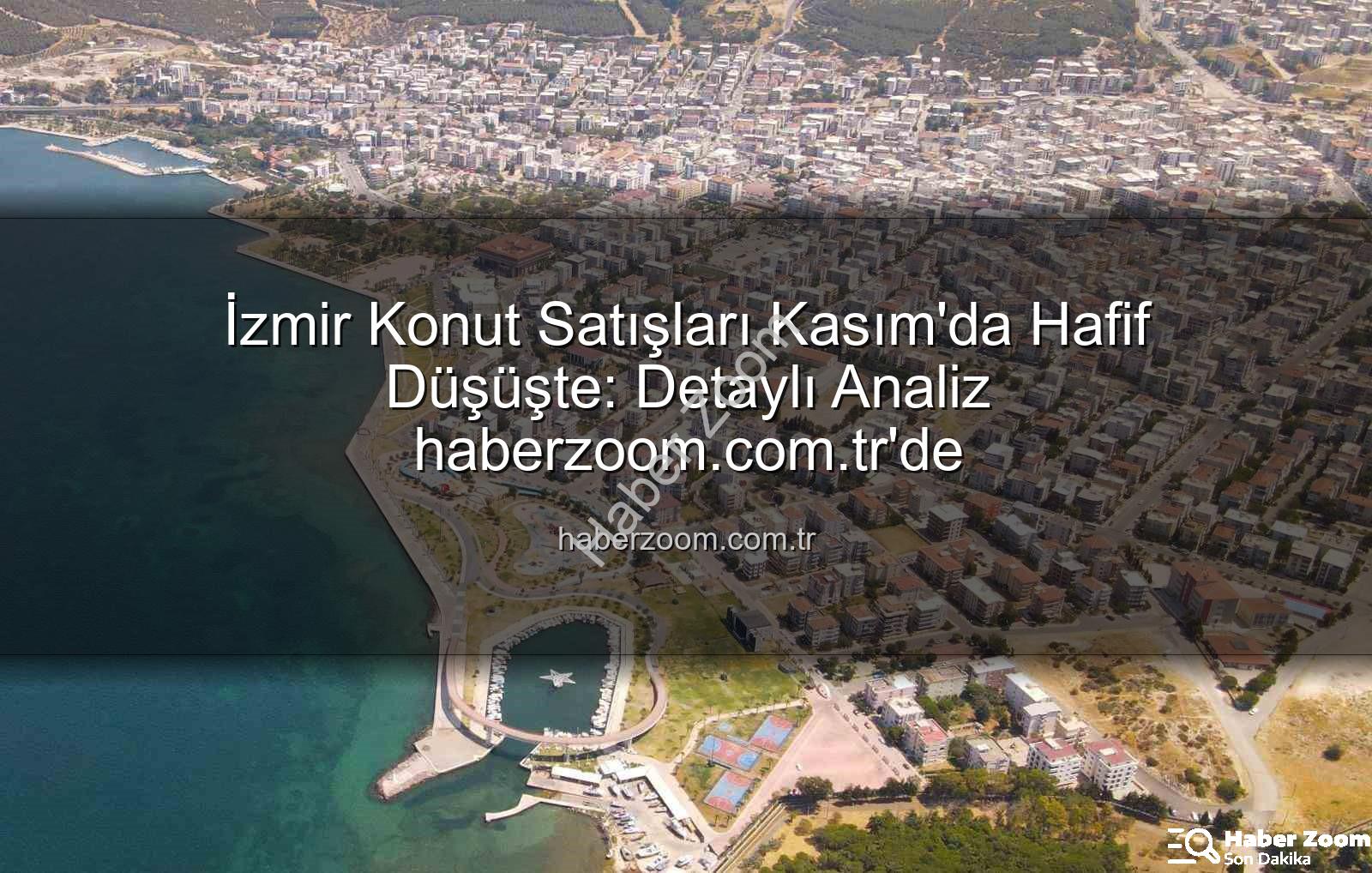 İzmir konut satışları - İzmir Konut Satışları Kasım'da Hafif Düşüşte: Detaylı Analiz haberzoom.com.tr'de
