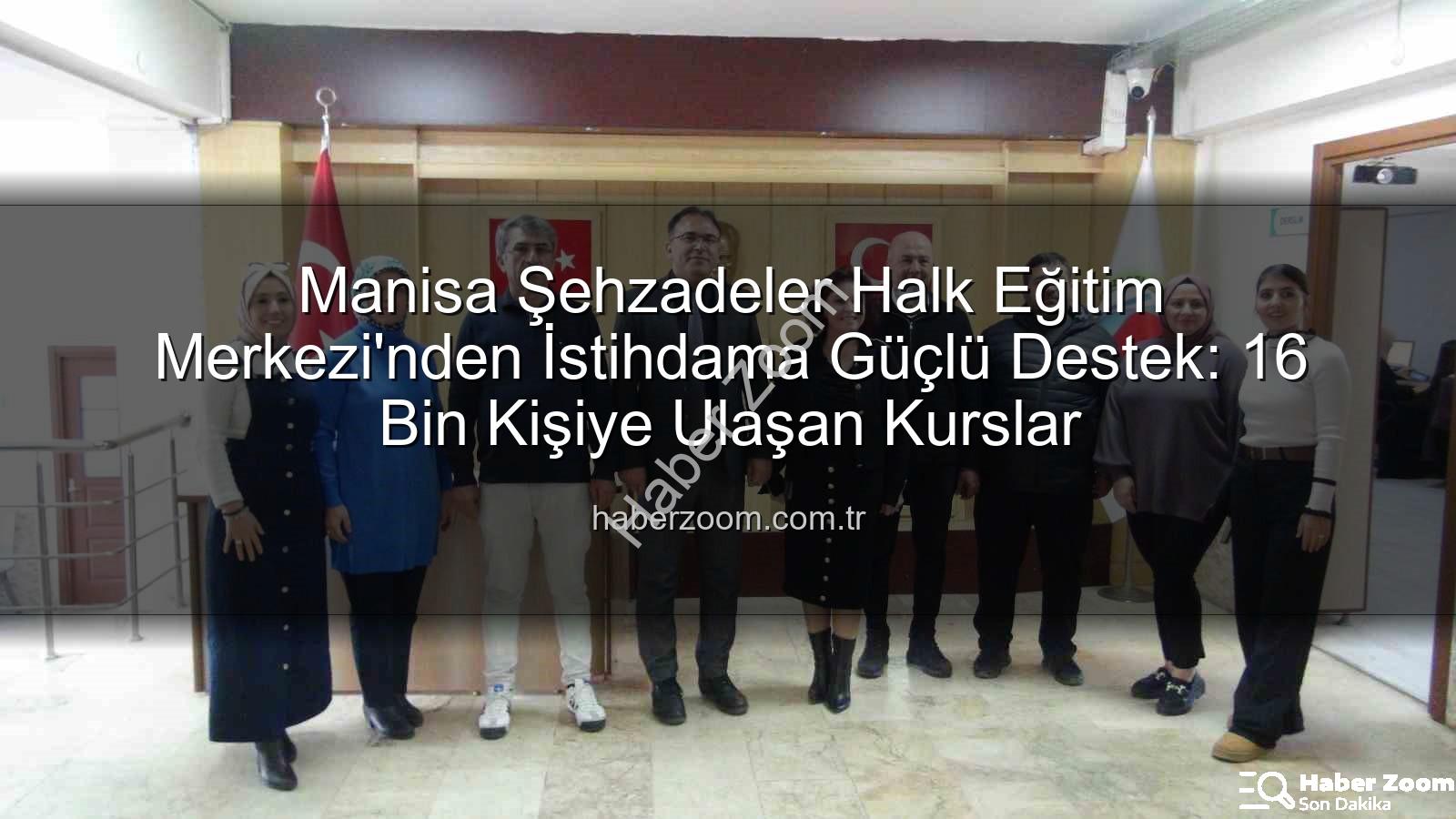 Halk eğitim istihdam - Manisa Şehzadeler Halk Eğitim Merkezi'nden İstihdama Güçlü Destek: 16 Bin Kişiye Ulaşan Kurslar