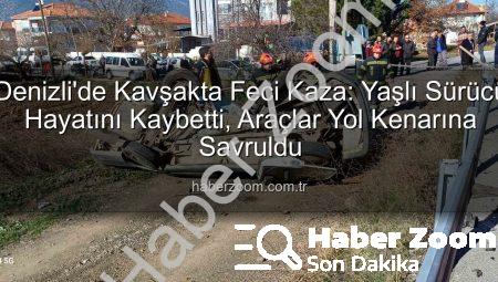 Denizli’de Kavşakta Feci Kaza: Yaşlı Sürücü Hayatını Kaybetti, Araçlar Yol Kenarına Savruldu