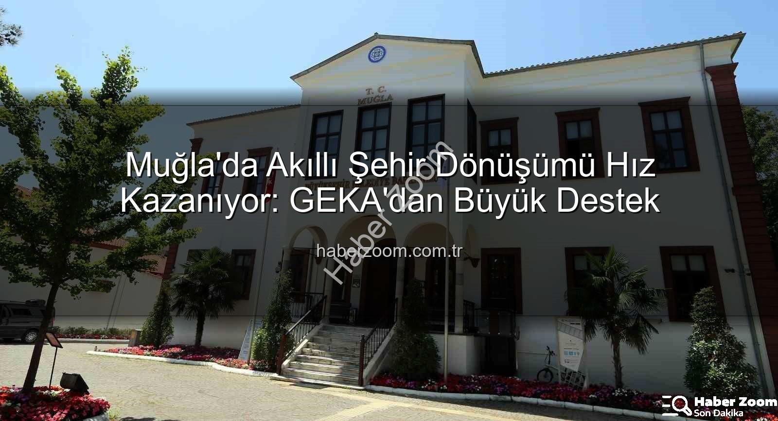 Akıllı Şehir Dönüşümü - Muğla'da Akıllı Şehir Dönüşümü Hız Kazanıyor: GEKA'dan Büyük Destek