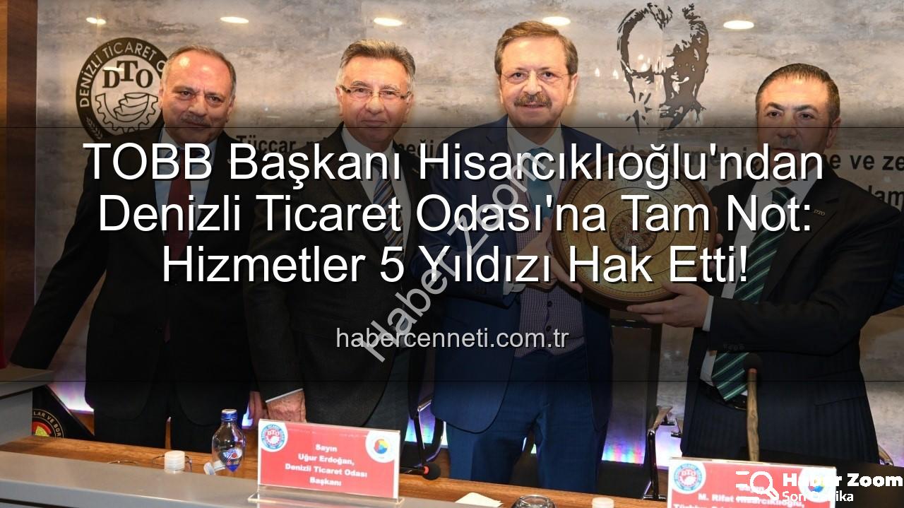 Denizli Ticaret Odası - TOBB Başkanı Hisarcıklıoğlu Denizli'de: 'Denizli Ticaret Odası 5 Yıldız Hizmetle Taçlandı'