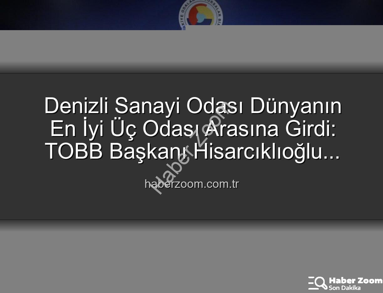 Denizli Sanayi Odası - Denizli Sanayi Odası Dünyanın En İyi Üç Odası Arasına Girdi: TOBB Başkanı Hisarcıklıoğlu Duyurdu!