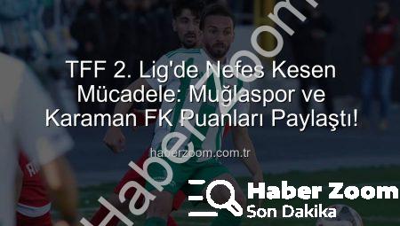 TFF 2. Lig’de Nefes Kesen Mücadele: Muğlaspor ve Karaman FK Puanları Paylaştı!