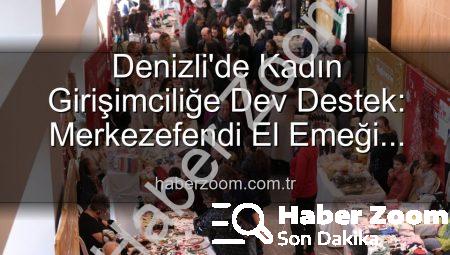 Denizli’de Kadın Girişimciliğe Dev Destek: Merkezefendi El Emeği Festivali Başlıyor!