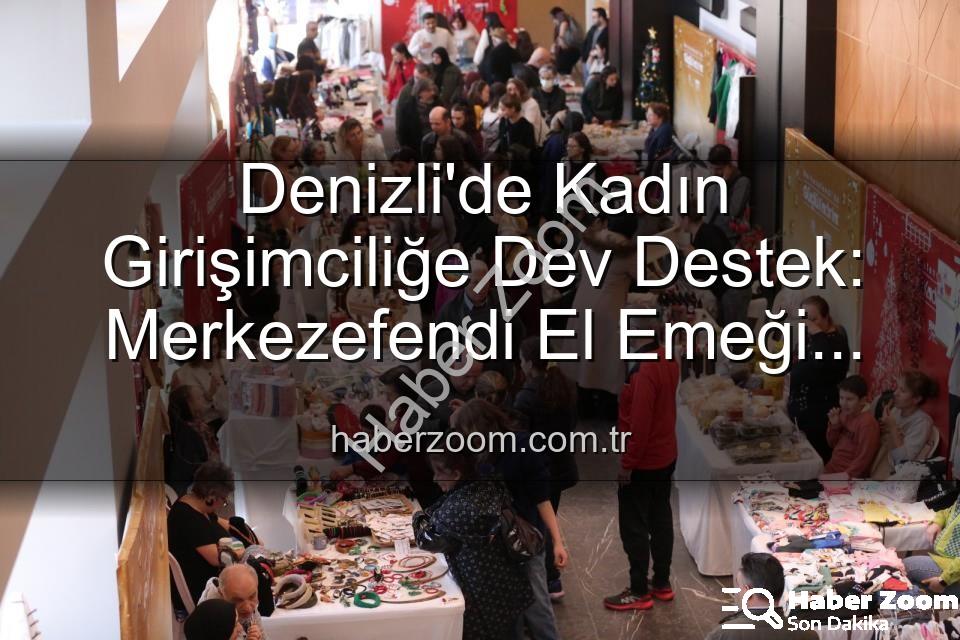 Kadın girişimci - Denizli'de Kadın Girişimciliğe Dev Destek: Merkezefendi El Emeği Festivali Başlıyor!
