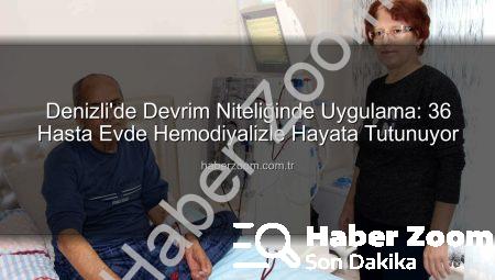 Denizli’de Devrim Niteliğinde Uygulama: 36 Hasta Evde Hemodiyalizle Hayata Tutunuyor